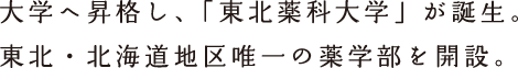 大学へ昇格。東北・北海道地区唯一の薬学部を開設